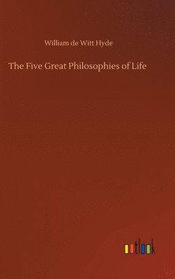 William De Witt Hyde - Five Great Philosophies of Life, Inbunden