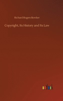 bokomslag Copyright, Its History and Its Law