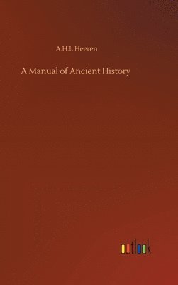 A H L Heeren, A. H. L. Heeren, A.H.L Heeren, A. H. L Heeren - Manual of Ancient History, Inbunden