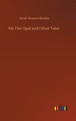 bokomslag My Fire Opal and Other Tales