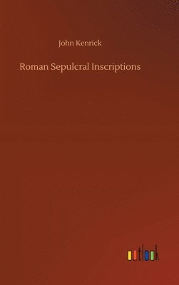 John Kenrick - Roman Sepulcral Inscriptions, Inbunden