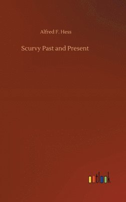 Alfred F Hess, Alfred F. Hess - Scurvy Past and Present, Inbunden