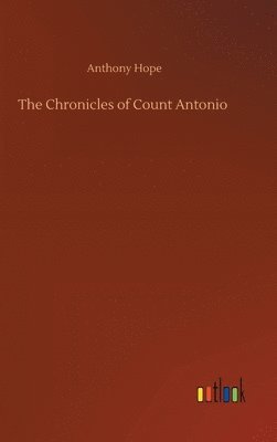 Anthony Hope - Chronicles of Count Antonio, Inbunden
