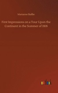 bokomslag First Impressions on a Tour Upon the Continent in the Summer of 1818