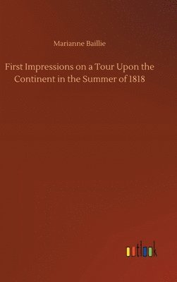 First Impressions on a Tour Upon the Continent in the Summer of 1818 1