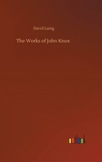 bokomslag The Works of John Knox