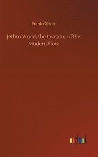 bokomslag Jethro Wood, the Inventor of the Modern Plow