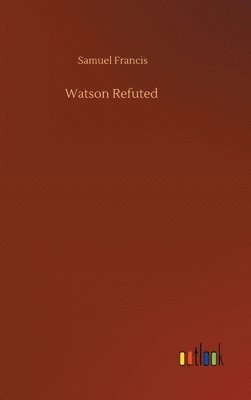 Samuel Francis - Watson Refuted, Inbunden