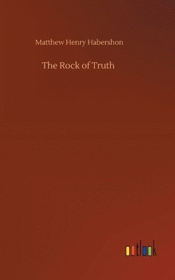 Matthew Henry Habershon - Rock of Truth, Inbunden