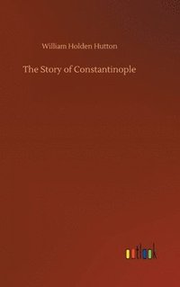 bokomslag The Story of Constantinople