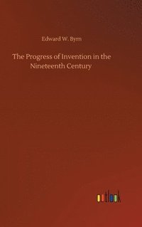 bokomslag The Progress of Invention in the Nineteenth Century