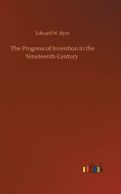 bokomslag The Progress of Invention in the Nineteenth Century