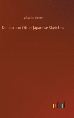Lafcadio Hearn - Kimiko and Other Japanese Sketches, Inbunden