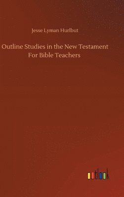 Jesse Lyman Hurlbut - Outline Studies in the New Testament For Bible Teachers, Inbunden