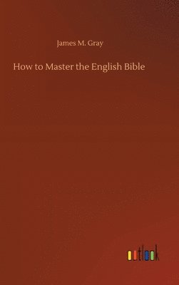 James M Gray - How to Master the English Bible, Inbunden