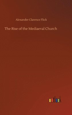 Alexander Clarence Flick - Rise of the Mediaeval Church, Inbunden