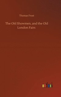 bokomslag Old Showmen, and the Old London Fairs