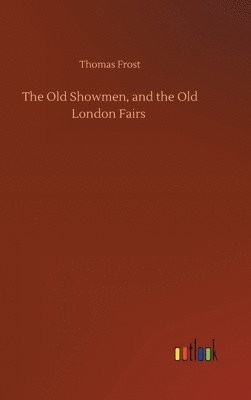 The Old Showmen, and the Old London Fairs 1