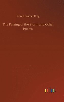 Alfred Castner King - Passing of the Storm and Other Poems, Inbunden