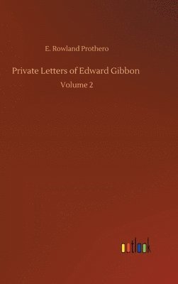 Rowland E Prothero, Rowland E. Prothero, E. Prothero, Rowland, Rowland Prothero - Private Letters of Edward Gibbon, Inbunden