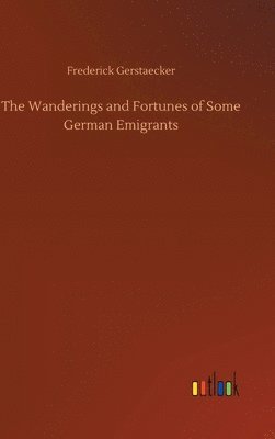 bokomslag The Wanderings and Fortunes of Some German Emigrants