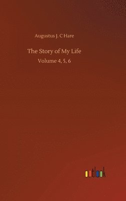 Augustus J C Hare, Augustus J. C. Hare, Augustus J. C Hare - Story of My Life, Inbunden