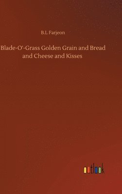 bokomslag Blade-O'-Grass Golden Grain and Bread and Cheese and Kisses