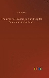 bokomslag The Criminal Prosecution and Capital Punishment of Animals