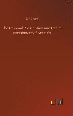 bokomslag Criminal Prosecution and Capital Punishment of Animals