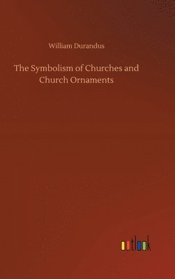 William Durandus - Symbolism of Churches and Church Ornaments, Inbunden