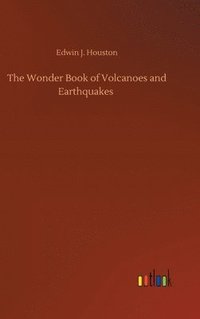 bokomslag The Wonder Book of Volcanoes and Earthquakes