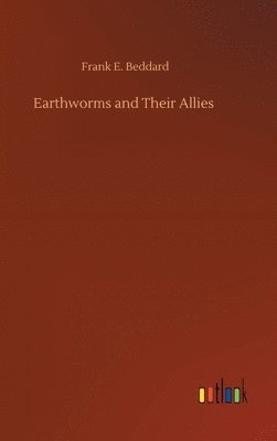Frank E Beddard - Earthworms and Their Allies, Inbunden