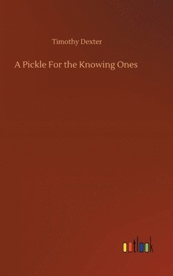 Timothy Dexter - Pickle For the Knowing Ones, Inbunden