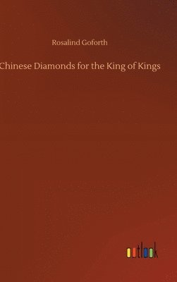 Rosalind Goforth - Chinese Diamonds for the King of Kings, Inbunden
