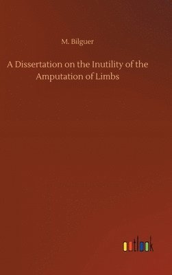 A Dissertation on the Inutility of the Amputation of Limbs 1