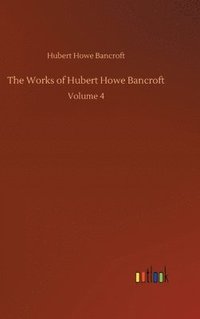 bokomslag The Works of Hubert Howe Bancroft