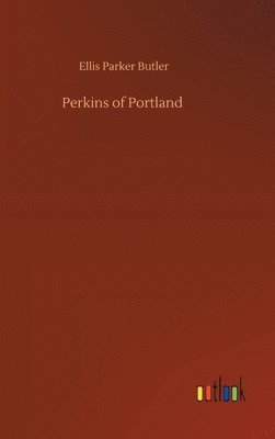 Ellis Parker Butler - Perkins of Portland, Inbunden