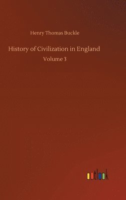 Henry Thomas Buckle - History of Civilization in England, Inbunden