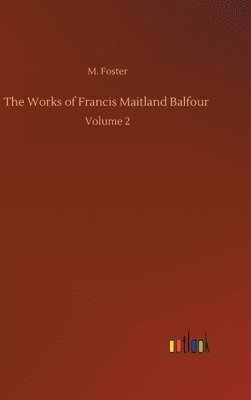 The Works of Francis Maitland Balfour 1