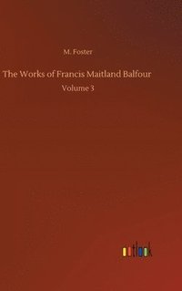 bokomslag The Works of Francis Maitland Balfour