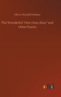 bokomslag The Wonderful &quot;One-Hoss-Shay&quot; and Other Poems