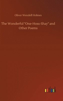 bokomslag The Wonderful &quot;One-Hoss-Shay&quot; and Other Poems