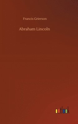 Francis Grierson - Abraham Lincoln, Inbunden