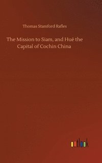 bokomslag The Mission to Siam, and Hu the Capital of Cochin China