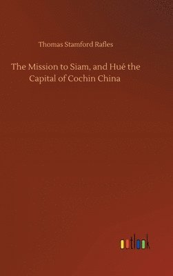 bokomslag The Mission to Siam, and Hu the Capital of Cochin China