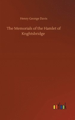 Henry George Davis - Memorials of the Hamlet of Knghtsbridge, Inbunden