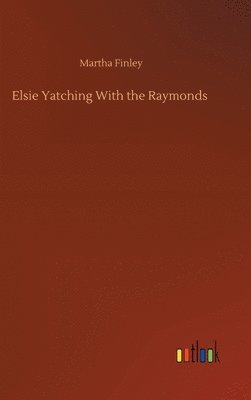 Martha Finley - Elsie Yatching With the Raymonds, Inbunden