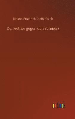 Johann Friedrich Dieffenbach - Aether gegen den Schmerz, Inbunden