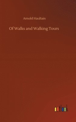 Arnold Haultain - Of Walks and Walking Tours, Inbunden