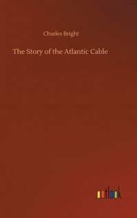 bokomslag The Story of the Atlantic Cable